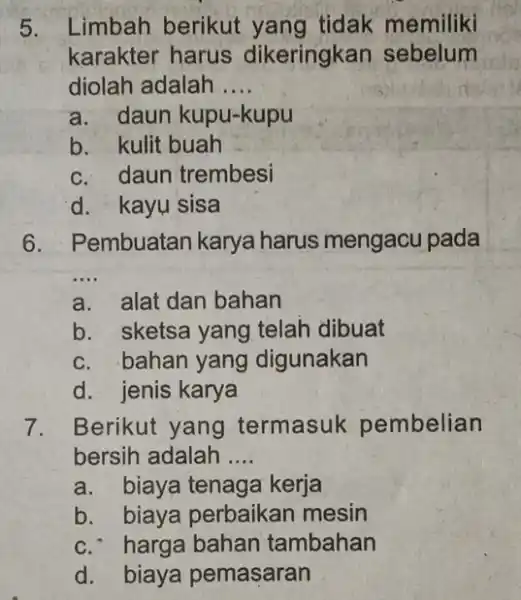 5. Limbah berikut yang tidak memiliki karakter harus dikeringkan sebelum diolah adalah . __ a. daun kupu-kupu b. kulit buah c. daun trembesi d.