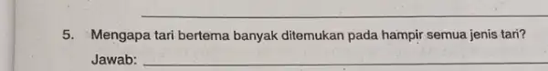 5. Mengapa tari bertema banyak ditemukan pada hampir semua jenis tari? Jawab: __