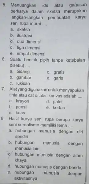 5. Menuangkan ide atau gagasan berkarya dalam sketsa merupakan langkah-langkah pembuatan karya seni rupa murni __ a. sketsa b. ilustrasi c. dua dimensi d.