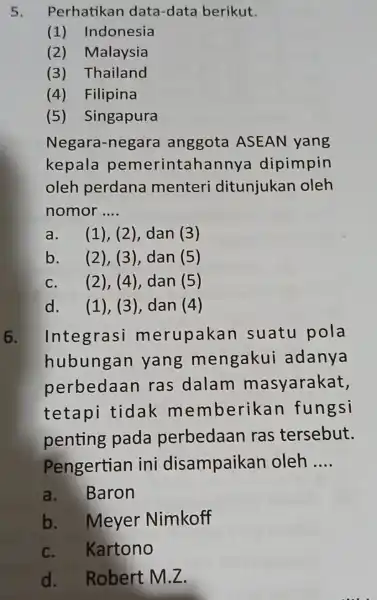 5. Perhatikan data-data berikut. (1)Indonesia (2) Malaysia (3) Thailand (4) Filipina (5)Singapura Negara -negara anggota ASEAN yang kepala pemerintahanny dipimpin oleh perdana menteri ditunjukan