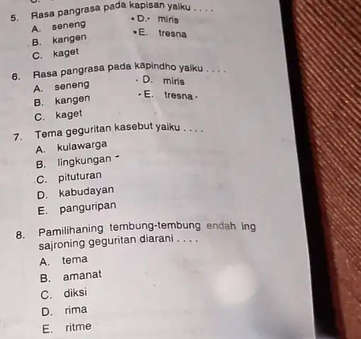 5. Rasa pangrasa pada kapisan yaiku __ A. seneng D. miris B. kangen -E. tresna C. kaget B. Rasa pangrasa pada kapindho yaiku __