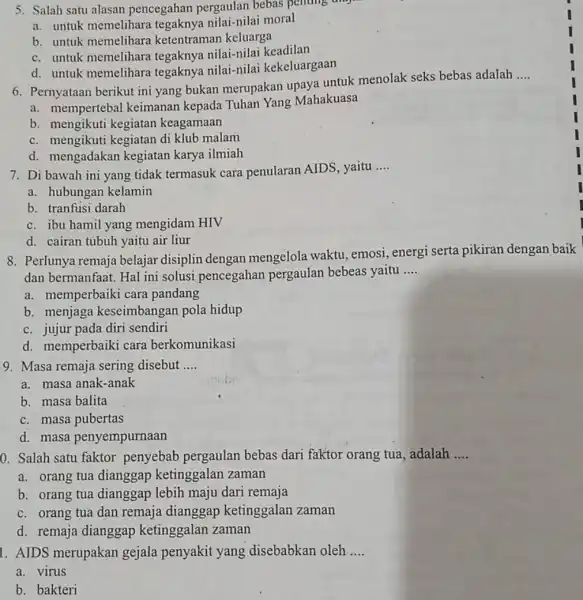 5. Salah satu alasan pencegahan pergaulan bebas penting a. untuk memelihara tegaknya nilai-nilai moral b. untuk memelihara ketentraman keluarga c. untuk memelihara tegaknya nilai-nilai