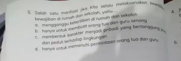 5. Salah satu manfaat jikekolah yaitu.... __ kewajiban di rumah dan a mengganggu ketertiban di rumah dan sekolah b. hanya membuat orang tua dan