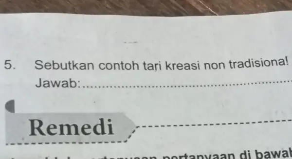 5. Sebutkan contoh tari kreasi non tradisiona! Jawab __ ......................................................................