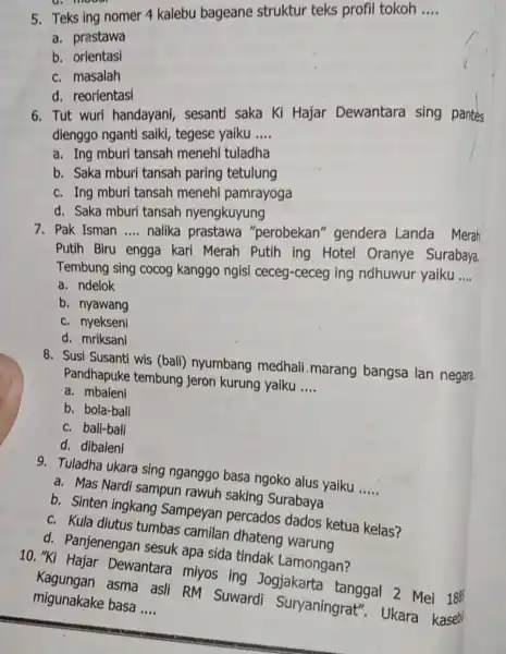 5. Teks ing nomer 4 kalebu bageane struktur teks profil tokoh __ a. prastawa b. orientasi c. masalah d. reorientasi 6. Tut wuri handayani,