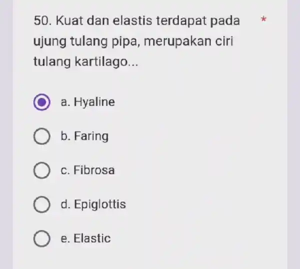 50. Kuat dan elastis terdapat pada ujung tulang pipa , merupakan ciri tulang kartilago __ C a. Hyaline b. Faring c. Fibrosa d Epiglottis