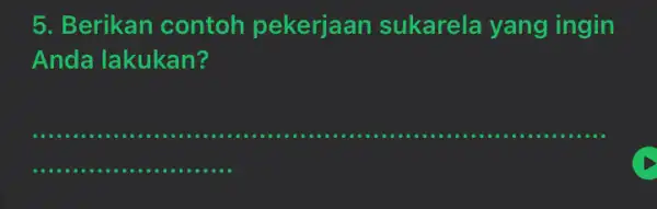 5.Berikan contoh pekerjaan sukarela yang ingin Anda lakukan? __