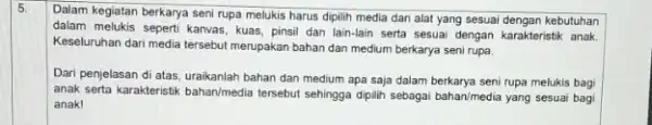 5 Dalam kegiatan berkarya seni rupa melukis harus dipilih media dan alat yang sesuai dengan kebutuhan dalam melukis seperti kanvas kuas, pinsil dan lain-lain