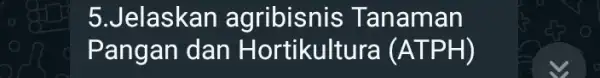 5.Jelaskan agribisnis Tanaman Pangan dan Hortikultura (ATPH)