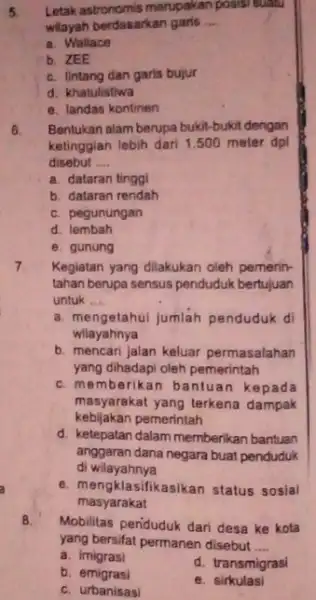 5. Letak astronomis merupakan posisi suatu wilayah berdasarkan garis __ a. Wallace b. ZEE c. Intang dan garis bujur d. khatulistiwa e. landas kontinen