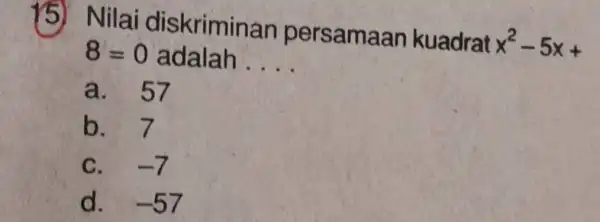 (5)Nilai diskriminan persamaa in kuadrat x^2-5x+ 8=0 adalah __ a. 57 b. 7 C. -7 d. -57