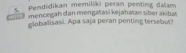 5. Pendidikan memiliki peran penting dalam HOTS mencegah dan mengatasi kejahatan siber akibat globalisasi. Apa saja peran penting tersebut?