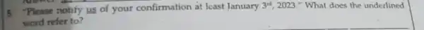 5 Please notify us of your confirmation at least January 3^rd , 2023." What does the underlined word refer to?