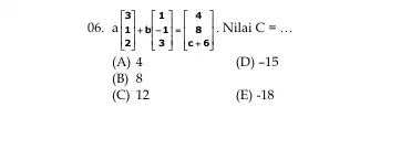 ()6. a[} 3 1 2 ] . Nilai C= __ (A) 4 (D) -15 (B) 8 (C) 12 (E) -18