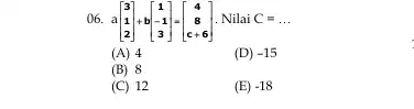 ()6. [} 3 1 2 ] . Nilai C= __ (A) 4 (D) -15 (B) 8 (C) 12 (E) -18