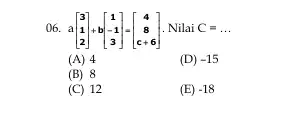 ()6. a[} 3 1 2 ] . Nilai C=ldots (A) 4 (D) -15 (B) 8 (C) 12 (E) -18