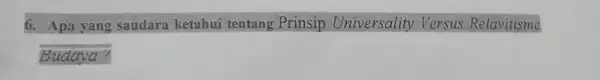 6. Apa yang saudara ketahui tentang Prinsip Universality Versus Relavitisme Budaya