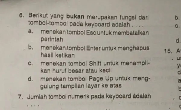 6. Berikut yang bukan merupakan fungsi dari tombol-tombol pada adalah . __ a. menekan tombol Esc untuk membatalkan perlntah b. menekan.tombol Enter untuk menghapus