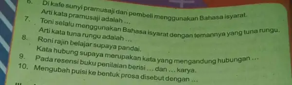 6. Dikafe sunyi pramusaj dan pembeli menggunakan Bahasa isyarat. Artikata pramusaji __ katatunaenggunakan 8. Ronirajin belajar supaya pandai. Bahasa isyarat dengan temannya yang tuna