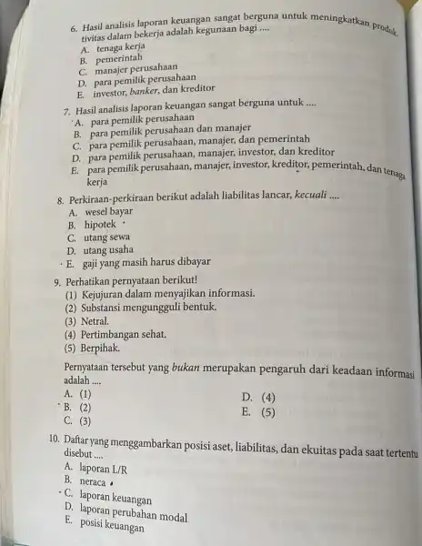 6. Hasil analisis laporan keuangan sangat berguna untuk meningkatkan produk. tivitas dalam bekerja adalah kegunaan bagi __ A. tenaga kerja B. pemerintah C. manajer