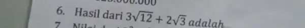 6. Hasil dari 3sqrt (12)+2sqrt (3) adalah Mil