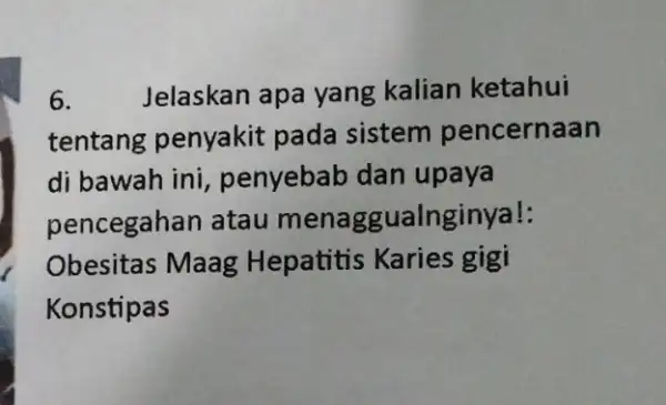 6. Jelaskan apa yang kalian ketahui tentang penyakit pada sistem pencernaan di bawah ini penyebab dan upaya pencegahan atau menaggualnginya! Obesitas Maag Hepatitis Karies