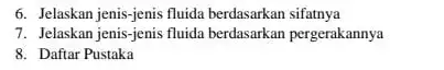 6. Jelaskan jenis-jenis fluida berdasarkan sifatnya 7. Jelaskan jenis-jenis fluida berdasarkan pergerakannya 8. Daftar Pustaka