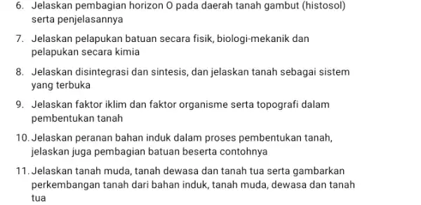 6. Jelaskan pembagian horizon O pada daerah tanah gambut (histosol) serta penjelasannya 7. Jelaskan pelapukan batuan secara fisik, biologi-mekanik dan pelapukan secara kimia 8.