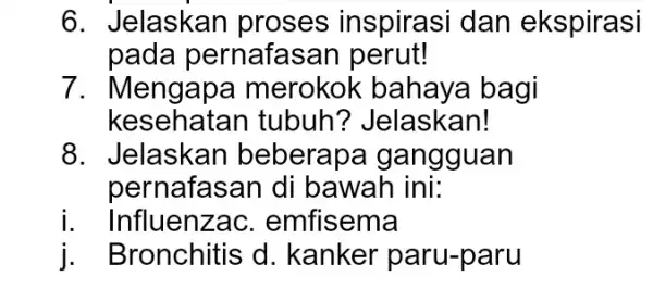 6. Jelaskan proses inspirasi dan ekspirasi pada pernafasan perut! 7 nerokok bahaya bagi kesehata in tubuh ? Jelaskan! 8 beberaps a gangguan pernafasan di