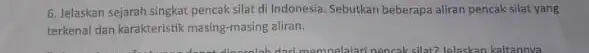 6. Jelaskan sejarah singkat pencak silat di Indonesia Sebutkan beberapa aliran pencak silat yang terkenal dan karakteristik masing masing aliran.