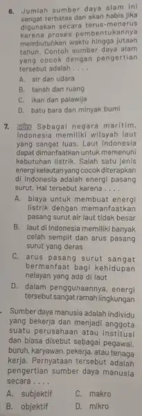 6 . Jumlah sumber daya alam ini sangat terbatas dan akan habis jika digunakan secara terus-menerus karena proses pembentukannya membutuhkan waktu hingga jutaan tahun