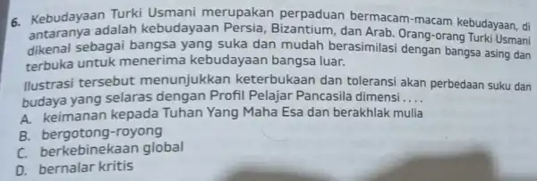 6. Kebudayaan Turki Usmani merupakan perpaduan bermacam -macam kebudayaan, di antaranya adalah kebudayaan Persia , Bizantium, dan Arab. Orang -orang Turki Usmani dikenal sebagai