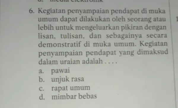 6. Kegiatan penyampaian pendapat di muka umum dapat oleh seorang atau lebih untuk mengeluark an pikiran dengan lisan, tulisan, dan sebagainya secara demonstratif di