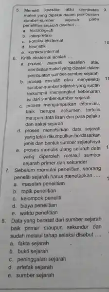 6. Kritik eksternal adalah __ a. proses meneliti keaslian atau otentisitas materi yang dipakai dalam pembuatan sumber-sumber sejarah b. proses memilih atau menyeleksi sumber-sumber