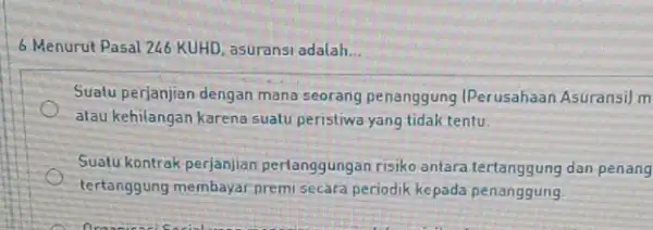 6 Menurut Pasal 246 KUHL , asuransi adalah.. Suatu perjanjian dengan mana seorang penanggung (Perusahaan Asuransi) m alau kehilangan karena suatu peristiwa yang tidak