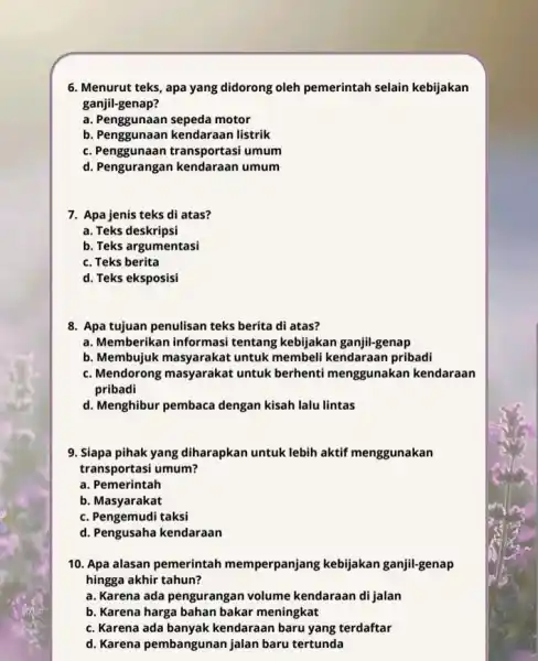 6. Menurut teks, apa yang didorong oleh pemerintah selain kebijakan ganjil-genap? a. Penggunaan sepeda motor b. Penggunaan kendaraan listrik c. Penggunaan transportasi umum d.