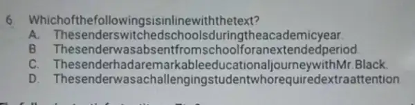 6 owingsisinlinewiththetext? A hedschoolsduringtheacademicyear. B Thesenderwasabse xtendedperiod C cationaljourne ywithMr.Black. D allengingstuder twhorequiredextraattention