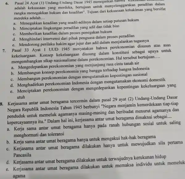 6. Pasal 24 Ayat (1)Undang-Undang Dasar 1945 menegaskan banwa Kekuasaan adalah kekuasaan yang merdeka , bertujuan untuk menyelenggarakan peradilan dalam rangka menegakkan hukum dan