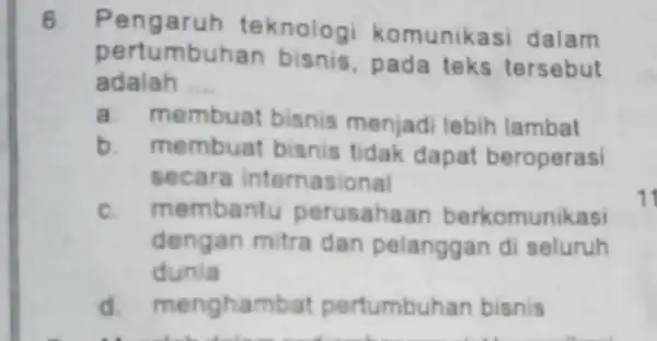 6. Peng aruh teknologi komunikasi dalam pertumbuhe an bisnis, pada teks tersebut adalah __ a. membuat bisnis menjadi lebih lambat b. membuat bisnis tidak