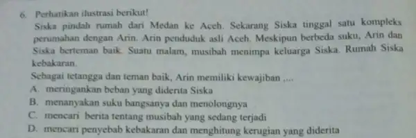 6. Perhatikan ilustrasi berikut! Siska pindah rumah dari Medan ke Aceh Sekarang Siska tinggal satu kompleks perumahan dengan Arin. Arin penduduk asli Aceh. Meskipun