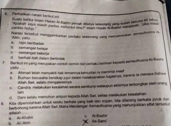 6. Perhatikan narasi berikut inil Suatu ketika Imam Hasan Al-Bashri pernah ditanya seseorang yang menjawab, Vika "Apakah saya masih pantas menuntut ilmu?" Imam pantas