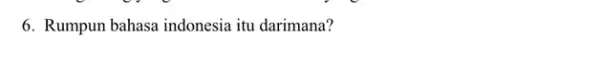 6. Rumpun bahasa indonesia itu darimana?