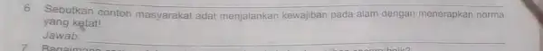 6. Sebutkan contoh masyarakat adat menjalankan kewajiban pada alam dengan menerapkan norma yang ketat! Jawab: __ 7. Bagaimana ana boik?