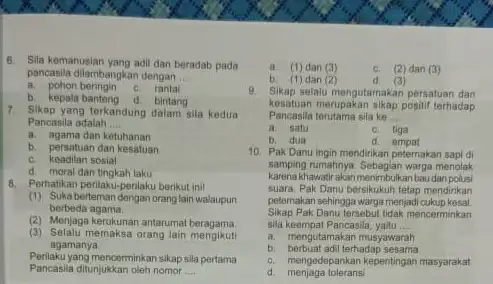 6. Sila kemanusian yang adil dan beradab pada pancasila dilambangkan dengan .... a. pohon beringin c. rantal __ b. kepala banteng d. bintang 7.