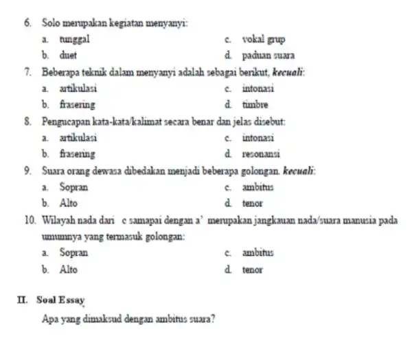 6. Solo merupakan kegiatan menyanyi: a. tunggal c. vokal grup b. duet d. paduan suara 7. Beberapa teknik dalam menyanyi adalah sebagai berikut, kecuali: