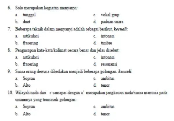 6. Solo merupakan kegiatan menyanyi: a. tunggal c. vokal grup b. duet d. paduan suara 7. Beberapa teknik dalam menyanyi adalah sebagai berikut, kecuali: