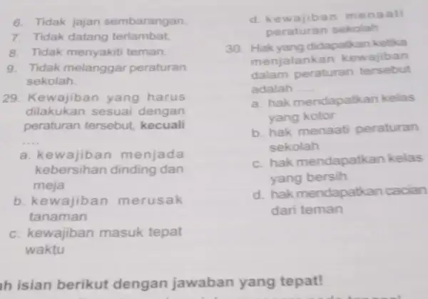 6. Tidak jajan sembarangan 7. Tidak datang terlambat 8. Tidak menyakiti teman. 9. Tidak melanggar peraturan sekolah 29. Kewajiban yang harus dilakukan sesuai dengan