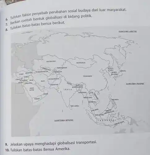 6. Tuliskan faktor penyebab perubahan sosial budaya dari luar masyarakat. 7. Berikan contoh bentuk globalisasi di bidang politik. 8. Tuliskan batas-batas benua berikut. SANDRA