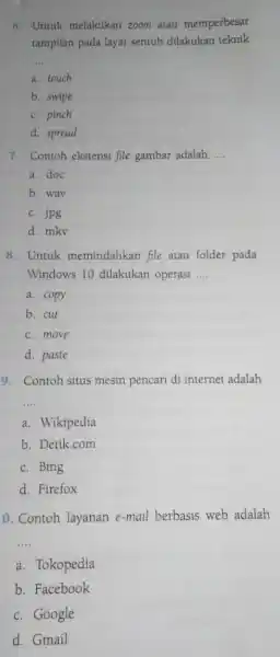 6. Untuk melakukan zoom atau memperbesar tampilan pada layar sentuh dilakukan teknik __ a. touch b. swipe c.pinch d. spread 7. Contoh ekstensi file