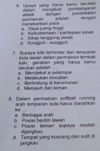 6. Upaya yang harus kamu lakukan dalam mengikuti pembelajaran atletik dengan pendekatan permainan adalah dengan menekankan pada __ a. Daya juang tinggi b. Keikutsertaan/partisipasi